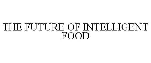  THE FUTURE OF INTELLIGENT FOOD