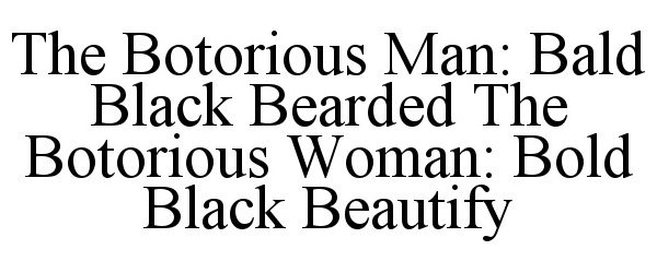  THE BOTORIOUS MAN: BALD BLACK BEARDED THE BOTORIOUS WOMAN: BOLD BLACK BEAUTIFY