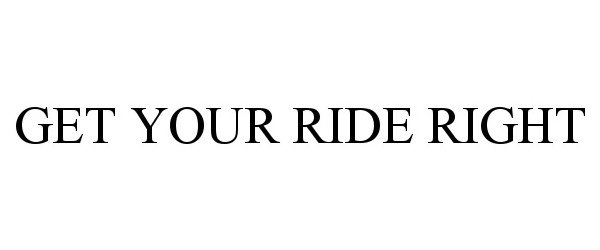 Trademark Logo GET YOUR RIDE RIGHT