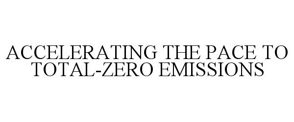  ACCELERATING THE PACE TO TOTAL-ZERO EMISSIONS