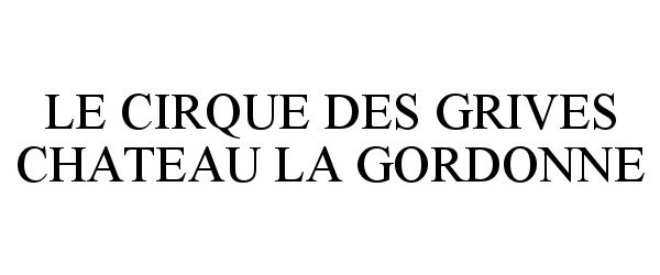 Trademark Logo LE CIRQUE DES GRIVES CHATEAU LA GORDONNE