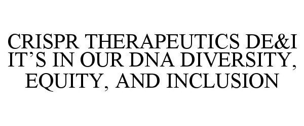 CRISPR THERAPEUTICS DE&amp;I IT'S IN OUR DNA DIVERSITY, EQUITY, AND INCLUSION