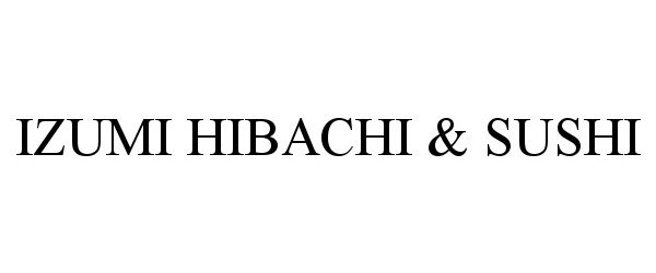 Trademark Logo IZUMI HIBACHI &amp; SUSHI