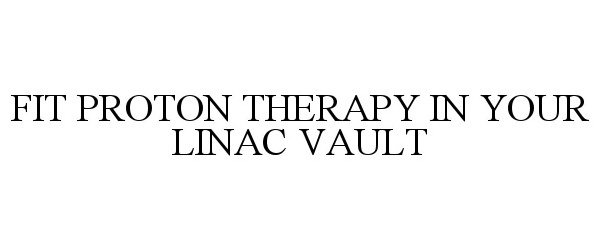  FIT PROTON THERAPY IN YOUR LINAC VAULT