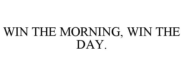 WIN THE MORNING, WIN THE DAY.