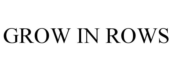 Trademark Logo GROW IN ROWS