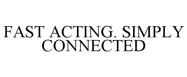 Trademark Logo FAST ACTING. SIMPLY CONNECTED