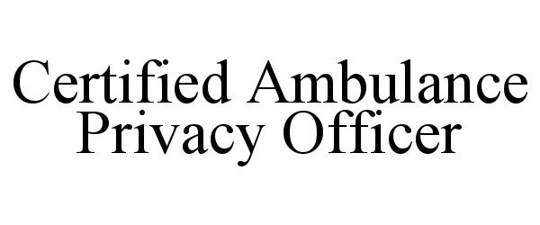  CERTIFIED AMBULANCE PRIVACY OFFICER