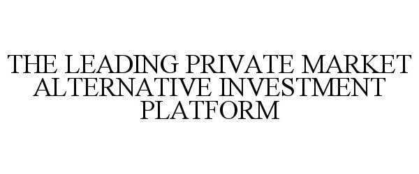 Trademark Logo THE LEADING PRIVATE MARKET ALTERNATIVE INVESTMENT PLATFORM