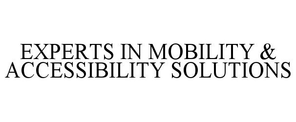  EXPERTS IN MOBILITY &amp; ACCESSIBILITY SOLUTIONS