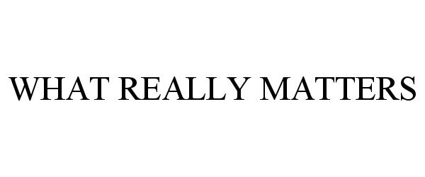 Trademark Logo WHAT REALLY MATTERS