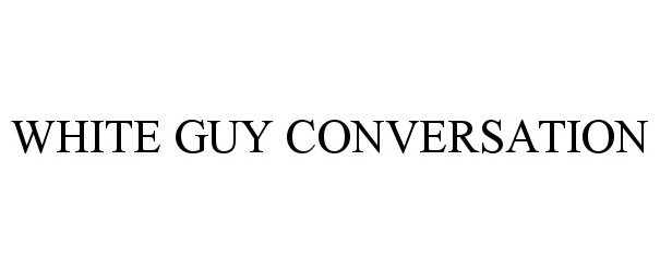 Trademark Logo WHITE GUY CONVERSATION