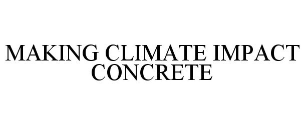  MAKING CLIMATE IMPACT CONCRETE