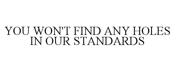  YOU WON'T FIND ANY HOLES IN OUR STANDARDS
