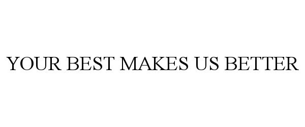  YOUR BEST MAKES US BETTER