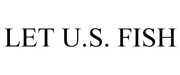 Trademark Logo LET U.S. FISH