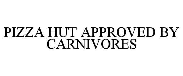  PIZZA HUT APPROVED BY CARNIVORES