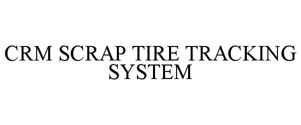  CRM SCRAP TIRE TRACKING SYSTEM