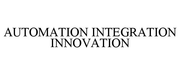 Trademark Logo AUTOMATION INTEGRATION INNOVATION