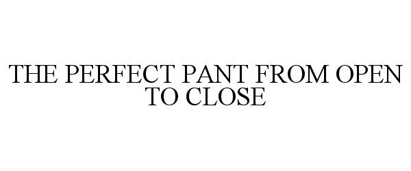 Trademark Logo THE PERFECT PANT FROM OPEN TO CLOSE