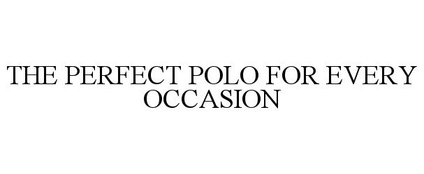  THE PERFECT POLO FOR EVERY OCCASION