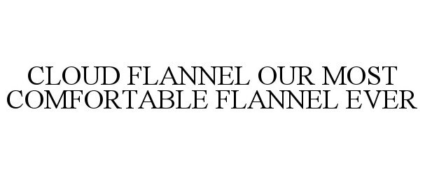 Trademark Logo CLOUD FLANNEL OUR MOST COMFORTABLE FLANNEL EVER