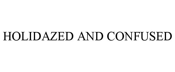 Trademark Logo HOLIDAZED AND CONFUSED