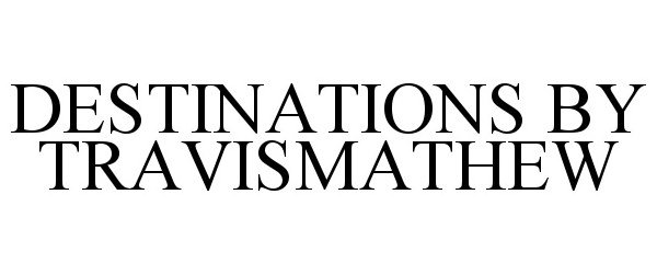 Trademark Logo DESTINATIONS BY TRAVISMATHEW