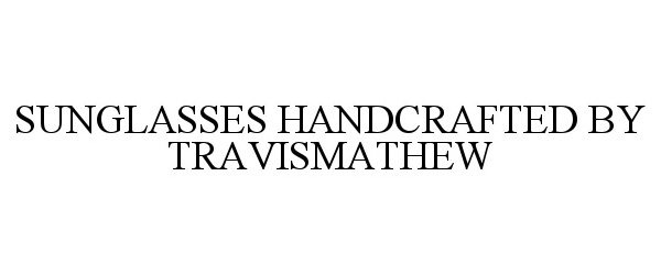 Trademark Logo SUNGLASSES HANDCRAFTED BY TRAVISMATHEW