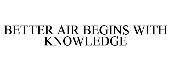BETTER AIR BEGINS WITH KNOWLEDGE