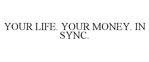 Trademark Logo YOUR LIFE. YOUR MONEY. IN SYNC.