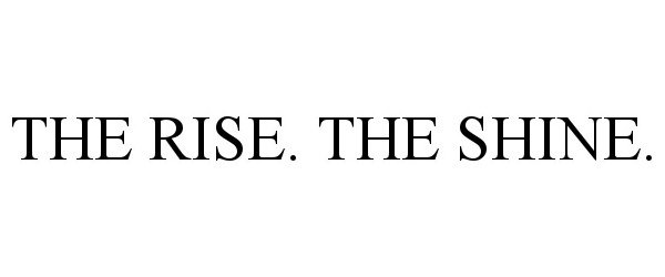 Trademark Logo THE RISE. THE SHINE.