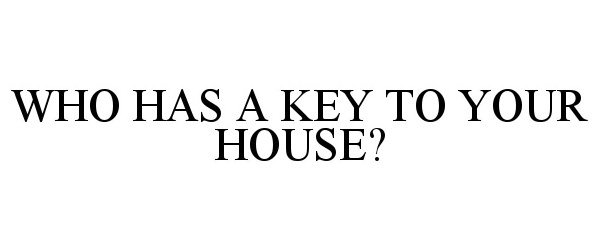  WHO HAS A KEY TO YOUR HOUSE?