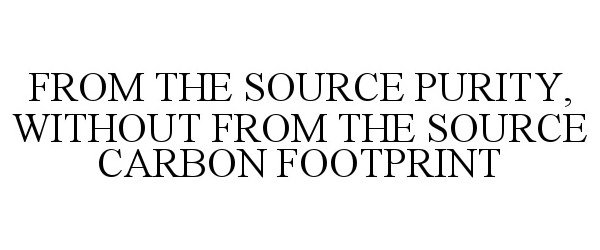 Trademark Logo FROM THE SOURCE PURITY, WITHOUT FROM THE SOURCE CARBON FOOTPRINT