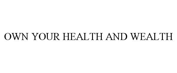  OWN YOUR HEALTH AND WEALTH