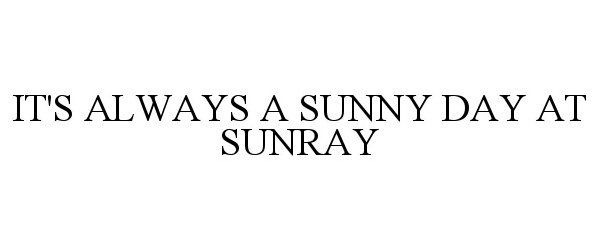 IT'S ALWAYS A SUNNY DAY AT SUNRAY