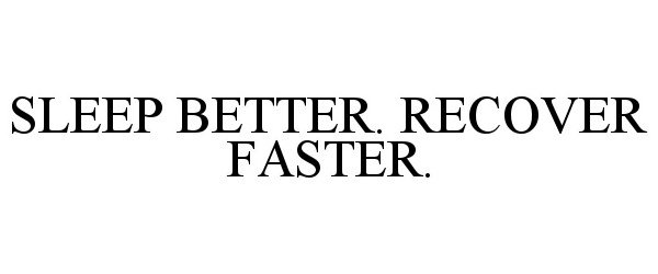  SLEEP BETTER. RECOVER FASTER.