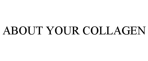 ABOUT YOUR COLLAGEN