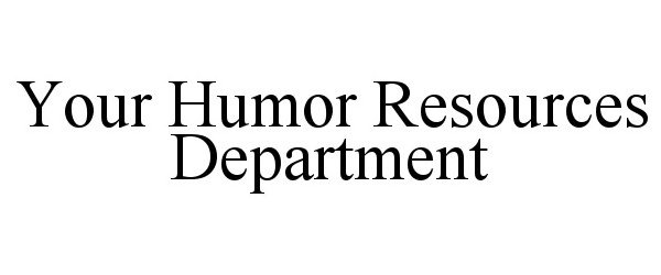  YOUR HUMOR RESOURCES DEPARTMENT