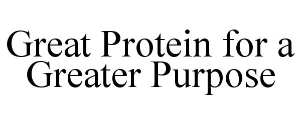  GREAT PROTEIN FOR A GREATER PURPOSE