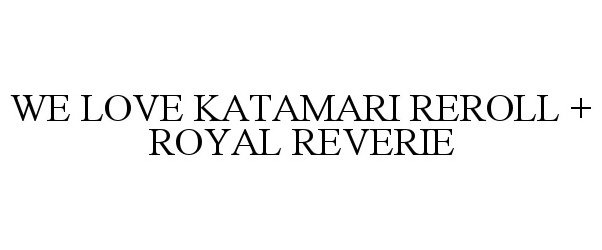 Trademark Logo WE LOVE KATAMARI REROLL + ROYAL REVERIE