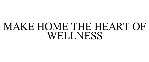 Trademark Logo MAKE HOME THE HEART OF WELLNESS