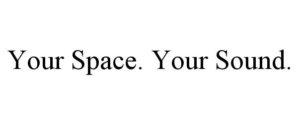  YOUR SPACE. YOUR SOUND.