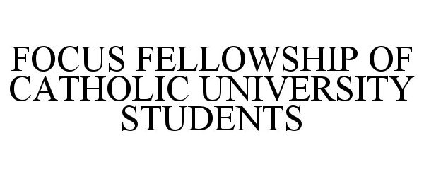 FOCUS FELLOWSHIP OF CATHOLIC UNIVERSITY STUDENTS