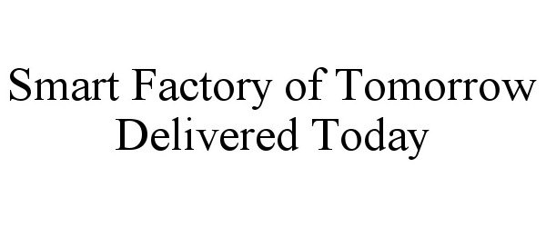 Trademark Logo SMART FACTORY OF TOMORROW DELIVERED TODAY