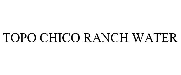 Trademark Logo TOPO CHICO RANCH WATER