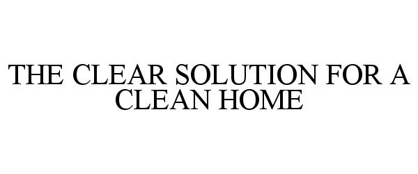  THE CLEAR SOLUTION FOR A CLEAN HOME