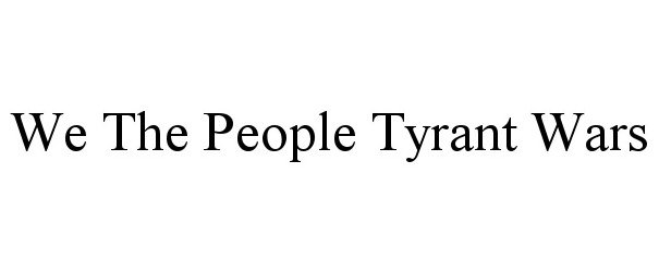 Trademark Logo WE THE PEOPLE TYRANT WARS