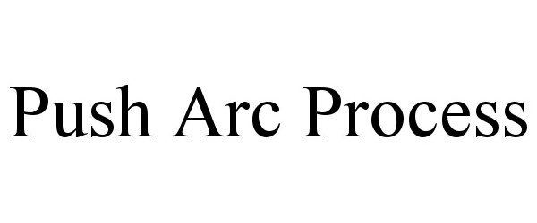  PUSH ARC PROCESS