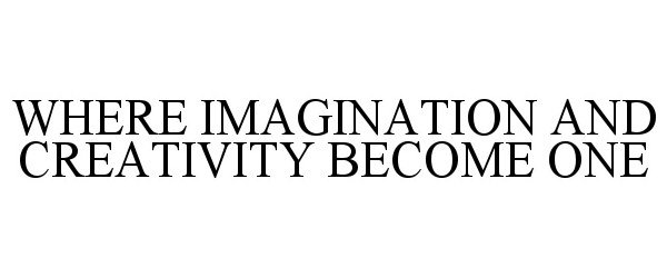  WHERE IMAGINATION AND CREATIVITY BECOME ONE
